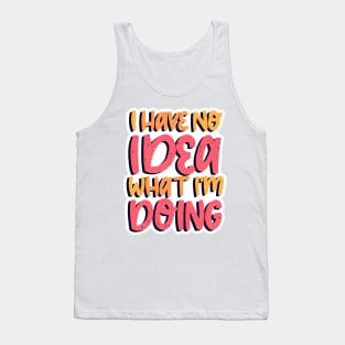 I Have No Idea What I'm Doing Tank Top